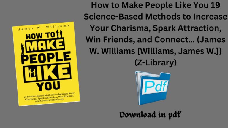 How to Make People Like You 19 Science-Based Methods to Increase Your Charisma, Spark Attraction, Win Friends, and Connect… (James W. Williams [Williams, James W.]) (Z-Library)